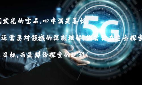 jiaoti如何像查找宝藏一样在TP Wallet中查询持币地址数量/jiaoti  
TP Wallet, 持币地址, 数量查询, 加密钱包/guanjianci

引言：探寻持币地址的宝藏

在加密货币的世界中，每个人都是一位探险家，手握着一把钥匙，去开启数字财富的大门。而TP Wallet，作为一款老牌的加密钱包，就像是你那颗满载宝藏的星球。你可曾想过，如何在这颗星球上查询你的持币地址数量呢？今天，就让我们一起像寻宝者一样，开启这一段奇妙的旅程，揭开TP Wallet世界的神秘面纱。

TP Wallet简介：数字资产的守护者

TP Wallet不仅仅是一个存钱罐，它更像是一位忠诚而智慧的守护者，时刻保护着你的数字资产。自成立以来，TP Wallet凭借其优雅的界面、高效的性能以及强大的安全性，迅速在加密货币圈中脱颖而出。它不仅支持多种加密货币交易，还为用户提供了多种实用的功能，比如地址查询等。

持币地址数量为何重要？

那么，持币地址的数量到底有什么重要性呢？想象一下，你在家里有十个箱子，每个箱子里都藏着不同的宝藏。知道每个箱子的数量，不仅可以帮助你更好地管理财富，还能让你在需要时迅速找到所需的财物。持币地址同样如此，它记录着你拥有的每一种加密资产的位置。因此，定期检查自己的持币地址数量，就像定期清点箱子里的宝藏一样重要。

如何在TP Wallet中查询持币地址数量？

现如今，互联网如同一片汪洋大海，各种信息扑面而来。但别担心，接下来我们将一步一步地指导你如何在TP Wallet中轻松查询到持币地址数量，确保你不会在这个过程中迷失方向。

第一步：打开TP Wallet

首先，像往常一样打开你的TP Wallet应用。如果你是在手机上操作，那么记得先确保你已经下载并安装了最新版本的应用程序。更新的版本往往会提供更好的功能和用户体验。谁还没点小烦恼呢？这种细节也许就是解决烦恼的关键！

第二步：登录你的账户

在App内输入你的账户信息，进行登录。这一步就像开启藏宝图的第一扇门，稍有不慎，你的宝藏就可能被锁住。所以，确保你的账户信息准确无误，同时需要注意，切勿泄露密码，保护好你的数字资产安全。

第三步：进入资产管理界面

成功登录后，你会看到一个的界面，面面俱到但又不至于杂乱如麻。寻找“资产管理”选项，尽量不被页面上那些闪亮的图标分散注意力。点击进入，这里就是你的数字财富管家！

第四步：查找地址数量

在资产管理界面下，你会发现多个区域，每个区域均对应不同的币种。在每个币种旁边通常都会有一个地址信息的按钮，点击它，你就能一目了然地看到自己具体持有的地址数量。这个过程就像是在探测每个箱子里的宝藏，兴奋与期待并存！

第五步：记录和管理

查询到持币地址的数量后，不妨把它记录下来，甚至可以定期对比一下，这样就像是定期清点自己的财富，确保没有遗漏。毕竟，加密货币市场变化莫测，审时度势，比从容应对更为重要。

总结：数字财富的管理与乐趣

那么，通过上述步骤，我们如何在TP Wallet中查询到持币地址数量的问题就解答清楚了。此时此刻，你是否感受到了一丝成就感？就像发现了一枚闪闪发光的宝石，心中满是喜悦。

持币地址的查询不仅可以帮助你更好地管理自己的数字资产，还增强了对整体投资环境的了解。这就如同一位合格的探险家，不仅要拥有技术的勇气，还需要对领域的深刻理解。倘若你在这条探索之路上遇到了困难，别忘了，相信并向你的数字钱包大使寻求帮助，他们就像是方便贴心的小助手，不会让你迷失在茫茫的信息中。

最后，祝愿每一位加密探险者都能够在TP Wallet这片神秘的海域中，找到属于自己的宝藏，收获满满的财富与乐趣！如同每一位探险家，最重要的不是目标，而是那份探索的过程！

记住，加密货币世界如同大海，虽然波澜壮阔，但只要秉承着探险的精神，你终将发现那片耀眼的金色沙滩，属于你的财富大海！