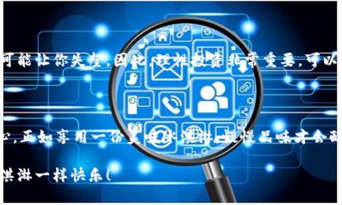 tpwallet里如何买USDT：像购买冰淇淋一样简单！

tpwallet, USDT购买, 加密货币交易, 数字钱包/guanjianci

在这个数字化高度发展的时代，虚拟货币已经逐渐走入了我们的日常生活。就像炎炎夏日，一份冰淇淋能瞬间带来清爽，而USDT（泰达币）就像那份冰淇淋，成为了数字货币市场的“清凉之选”。那么，如何在tpwallet这个数字钱包中购买USDT呢？下面就让我们逐步揭开这个“购买冰淇淋”的过程吧！

第一步：下载和注册tpwallet

首先，我们需要在手机应用商店中下载tpwallet。如果你还不知道，它就像你未来的个人理财助理，不论是投资、交易，甚至是管理数字资产，它都能轻松胜任！安装完成后，记得进行注册并设置一个安全的密码。就像准备一个安全的冰淇淋柜，让你的甜蜜财富安全无忧。

第二步：充值钱包

钱包创建完成后，怎么能没有资金呢？这好比你去冰淇淋店之前得先有钱！进入tpwallet，选择“充值”选项。这里你可以选择多种充值方式，比如银行卡、其他数字钱包转账等。无论你选择哪种方式，都能轻松地把资金转入你的tpwallet。记得确认转账金额和地址，毕竟我们可不想让钱包变成灼热夏日中一块化开的冰淇淋，瞬间消失无踪！

第三步：选择购买USDT

资金到位后，便可以开始购买USDT了。在tpwallet的主界面，寻找“买币”或“交易”选项，选择USDT。在这个环节中，你会被要求输入想要购买的金额。想象一下，这就像是你在冰淇淋店中选择口味和份量。你可能想要一个经典的香草味，也可能需要一份更奢华的巧克力脆皮。无论你如何选择，tpwallet都会满足你的需求。

第四步：确认交易

在你确认购买USDT数量后，系统会展示交易的相关信息，比如汇率、手续费等。这就像服务员告诉你冰淇淋的价格，只有在你满意后，才能继续进行交易。仔细核对这些信息，确保每一笔费用都在你可接受的范围之内，然后点击“确认”按钮。哇，交易成功的那一刻就像是品尝到了心仪已久的冰淇淋，满满的幸福感瞬间涌上心头！

第五步：查看资产

交易完成后，打开你的tpwallet，找到“资产”或“余额”选项，此时你应该能看到刚购买的USDT如约而至。想象一下，这就像打开你的冰淇淋柜，看到满满一柜子的美味。不过，别太急于消费！在进入虚拟货币的世界之前，了解一些市场动态和价格波动还是相当重要的，毕竟短时间的上涨和下跌也许会让人体验到“冰淇淋融化”的心情。

第六步：平稳投资与风险管理

当你了解了如何购买USDT之后，是时候考虑如何管理和使用这些资产了。投资虚拟货币有风险，这就像选择不同风味的冰淇淋一样，有些尝试可能会让你爱不释手，有些却可能让你失望。因此，理性投资非常重要。可以选择将一部分资金用作长线投资，另一部分则用于交易，同时定期监测市场动态，适时调整投资策略。

总结

通过以上步骤，我们就像在美味的冰淇淋店里，轻松愉快地选购到了心仪的USDT。无论我们用它来进行交易，还是长线持有，都需要保持冷静与理性。别忘了，投资也需要耐心，正如享用一份美味冰淇淋，慢慢品味才会醇厚而持久。希望你在tpwallet的数字钱包里，能把对USDT的热爱化作一次次成功的投资旅程！谁还没点小烦恼呢？随时保持乐观态度，才能让我们的投资之路更充实，有趣！

以上就是你在tp钱包购买USDT的详细指南，如果你在过程中遇到任何问题，可以随时寻求官方客服的帮助，或者查找一些相关的社区反馈。祝你投资顺利，像享用美味的冰淇淋一样快乐！