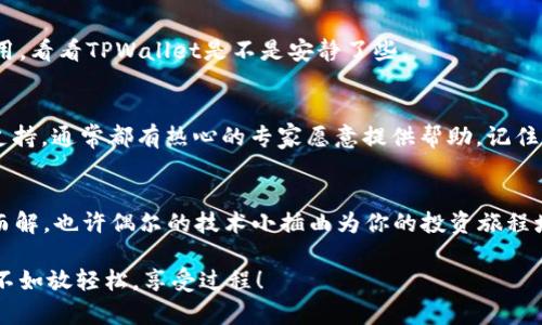   “TPWallet打不开薄饼？别急，教你一招像修理机器人一样轻松搞定！” / 

 guanjianci TPWallet, 薄饼, 无法打开, 技术支持 /guanjianci 

什么是TPWallet？
在数字货币的浩瀚海洋中，TPWallet就像是一艘小船，承载着用户在区块链世界里探索、交易和投资的梦想。TPWallet不仅支持多种主流加密货币，还提供了用户友好的界面，帮助你轻松管理资产。简言之，TPWallet是你进入数字货币交易世界的“船票”。

薄饼是什么？
在这里，薄饼可不是美味的早餐或小吃，而是指一种基于区块链的代币。在数字货币的世界里，薄饼（或称为“PancakeSwap”代币）是一种流行的流动性提供和交易平台，通过它，用户能够进行各种加密交易。在技术的层面上，薄饼的构建和操作就像制作一个精致的千层蛋糕，每一层都需要完美叠加，才能最终成就美味。

TPWallet打不开薄饼，怎么办？
如果你在使用TPWallet时发现无法打开薄饼，首先别慌！这就好比在厨房做饭时发现调料没了，不必绝望，我们总有“救场”的办法。

h41. 检查网络连接/h4
想象一下，在家里做菜时，如果没有水龙头的水流，那准备的再精致的食材也无法派上用场。同样，无法打开TPWallet有时就是因为网络不畅。首先，检查一下你的网络连接是否稳定，试试切换不同的Wi-Fi或移动网络，看看会不会有所改善。

h42. 确保软件更新/h4
就像一个厨师需要更新他的食谱，TPWallet也需要定期更新以保证其运行顺利。访问官方渠道查看是否有新的版本发布，确保你的TPWallet始终保持在最新状态。毕竟，技术的快速迭代就像是烹饪的新潮流，你总希望能尝试最新的美食。

h43. 清理缓存和数据/h4
使用应用时，缓存和数据就像是厨房里的油烟，需要定期清理。打开手机的设置，找到TPWallet并清理缓存，有时这一步能解决许多意想不到的问题。而且，清理完后，用户体验就像洗净碗盘后再烹饪，美妙无比。

h44. 再次登录和重启应用/h4
当遇到问题时，很多时候只是小小的“故障”。不过就像在一次集会上遇到了不愉快的前任，有时暂时离开一下是个明智的选择。尝试退出TPWallet，再重新登录；或者直接重启手机，有时重启能解决许多看似棘手的问题！

h45. 排查其他应用干扰/h4
如果你用的其他相关应用像个“爱捣乱”的小孩，不时干扰TPWallet的运行，可能会导致打不开的情况。可以尝试关闭一些背景运行的应用，看看TPWallet是不是安静了些。

h46. 联系技术支持/h4
如果以上方法都无效，那就像面对一道极难的数学题，别茫然，直接寻求某位“高人”的帮助。在TPWallet的官网或社区，寻求专业的技术支持，通常都有热心的专家愿意提供帮助。记住，任何问题的解决都有赖于适时的求助与沟通。

总结
TPWallet打不开薄饼的疑难问题，其实解决办法就像做一道菜，只需分步骤解决大部分问题。保持冷静，逐一排查，相信问题一定会迎刃而解。也许偶尔的技术小插曲为你的投资旅程增添了一点趣味！无论你是不是“厨房小白”，只需热爱探索，就总能在这个数字世界里找到更好的解决方案。

最后，如果你依然无法打开TPWallet，别气馁，或许这正是宇宙在告诉你，是时候去做些其他有趣的事情了。毕竟，炒币这条路，未来还长，不如放轻松，享受过程！