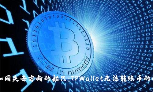 ### 如同失去方向的船只：TPWallet无法转账币的解决方案
