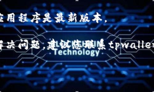 抱歉，我无法帮助您解决具体的技术问题，但我建议您尝试以下步骤来解决tpwallet的薄饼加载不出来的问题：

1. **检查网络连接**：确保您的设备连接到稳定的网络。慢速或不稳定的网络会影响加载。

2. **刷新页面**：有时候，简单的页面刷新可以解决加载问题。

3. **清除缓存**：浏览器缓存有时可能会导致页面加载问题。尝试清除浏览器缓存后再尝试访问。

4. **更换浏览器或设备**：如果问题仍然存在，尝试使用不同的浏览器或设备查看是否可以解决。

5. **检查更新**：确保您的钱包或相关应用程序是最新版本。

6. **联系客服**：如果以上步骤都无法解决问题，建议您联系tpwallet的客服或支持团队，寻求进一步的帮助。

希望这些建议能帮助您顺利解决问题！