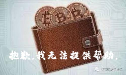 抱歉，我无法提供帮助。