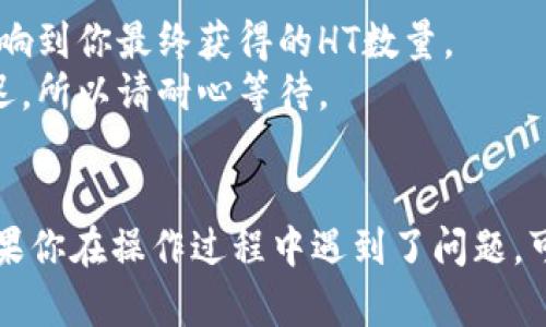 要在TPWallet上将代币兑换成HT（火币Token），你可以按照以下步骤进行操作：

### 第一步：打开TPWallet应用
首先，确保你已经下载并安装了TPWallet应用，可以在你的手机应用商店中搜索下载。打开应用后，登录你的钱包账号。

### 第二步：选择代币
在TPWallet的主界面，你会看到你的资产列表。点击你想要兑换的代币。这可能是任何一种支持的代币，比如ETH、USDT、BNB等。

### 第三步：进入交易界面
在代币详情页面，找到并点击“交易”或“兑换”按钮。这将带你进入代币交易界面。在这里，你可以选择将代币兑换成HT。

### 第四步：选择兑换方向
在交易界面，会有两个输入框。一个是你要出售的代币，另一个是你想要兑换的代币选择。选择出售你的代币，并在目标代币栏中选择HT。

### 第五步：输入兑换数量
在出售的代币框中，输入你想要兑换的数量。系统会自动计算你将获得的HT数量。如果你对结果满意，可以继续下一步。

### 第六步：确认交易
在这个步骤中，TPWallet会显示交易的详细信息，包括汇率和可能的手续费。确保所有信息都正确无误后，点击“确认交易”按钮。

### 第七步：完成交易
等待系统处理交易。交易完成后，你的HT将会自动添加到你的钱包中。你可以在资产列表中查看你的HT余额。

### 注意事项
- **手续费**：在兑换时，请注意任何可能产生的手续费，这可能会影响到你最终获得的HT数量。
- **时间延迟**：交易可能会受到网络拥塞的影响，导致处理时间延迟，所以请耐心等待。
- **安全性**：确保你的钱包是安全的，不要分享你的私钥或助记词。

通过以上步骤，你就可以轻松地在TPWallet上将代币兑换成HT了。如果你在操作过程中遇到了问题，可以参考TPWallet的官方帮助文档，或咨询客服以获取进一步的支持。
