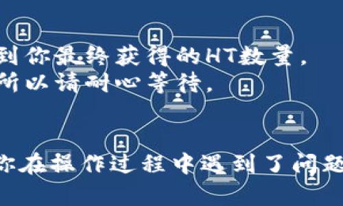 要在TPWallet上将代币兑换成HT（火币Token），你可以按照以下步骤进行操作：

### 第一步：打开TPWallet应用
首先，确保你已经下载并安装了TPWallet应用，可以在你的手机应用商店中搜索下载。打开应用后，登录你的钱包账号。

### 第二步：选择代币
在TPWallet的主界面，你会看到你的资产列表。点击你想要兑换的代币。这可能是任何一种支持的代币，比如ETH、USDT、BNB等。

### 第三步：进入交易界面
在代币详情页面，找到并点击“交易”或“兑换”按钮。这将带你进入代币交易界面。在这里，你可以选择将代币兑换成HT。

### 第四步：选择兑换方向
在交易界面，会有两个输入框。一个是你要出售的代币，另一个是你想要兑换的代币选择。选择出售你的代币，并在目标代币栏中选择HT。

### 第五步：输入兑换数量
在出售的代币框中，输入你想要兑换的数量。系统会自动计算你将获得的HT数量。如果你对结果满意，可以继续下一步。

### 第六步：确认交易
在这个步骤中，TPWallet会显示交易的详细信息，包括汇率和可能的手续费。确保所有信息都正确无误后，点击“确认交易”按钮。

### 第七步：完成交易
等待系统处理交易。交易完成后，你的HT将会自动添加到你的钱包中。你可以在资产列表中查看你的HT余额。

### 注意事项
- **手续费**：在兑换时，请注意任何可能产生的手续费，这可能会影响到你最终获得的HT数量。
- **时间延迟**：交易可能会受到网络拥塞的影响，导致处理时间延迟，所以请耐心等待。
- **安全性**：确保你的钱包是安全的，不要分享你的私钥或助记词。

通过以上步骤，你就可以轻松地在TPWallet上将代币兑换成HT了。如果你在操作过程中遇到了问题，可以参考TPWallet的官方帮助文档，或咨询客服以获取进一步的支持。