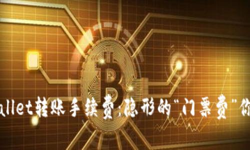 TPWallet转账手续费：隐形的“门票费”你需知