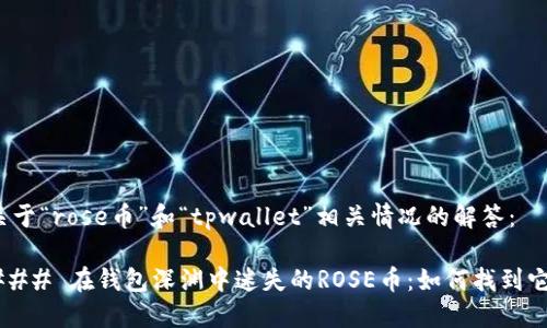 关于“rose币”和“tpwallet”相关情况的解答：

### 在钱包深渊中迷失的ROSE币：如何找到它？