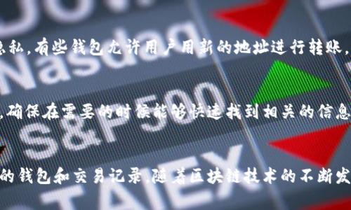 转账记录通常是区块链技术的一部分，涉及到透明性和不可篡改性，这意味着在大多数情况下，用户无法删除转账记录。在区块链中，所有交易都是公开的，一旦记录在链上，它们就会永久存在。因此，tpwallet（如果是指相关的区块链钱包）中的转账记录一般是无法被删除的。

不过，有些钱包或应用可能提供一些功能，比如隐私模式、隐藏历史记录等，这些功能实际上是改变了用户界面的显示，但并没有真正删除区块链上的交易记录。

为什么区块链记录无法删除？
区块链的设计初衷就是为了保证数据的透明性和可靠性，任何一笔交易的产生都意味着其他用户可以查看和验证。这种设计是为了防止欺诈和不当行为，因此删除交易记录不仅技术上困难，也会破坏区块链的基本原则。

转账记录的隐私保护
虽然无法删除转账记录，但一些用户可能关注隐私保护问题。大家可能会想：谁还没点小烦恼呢？为了保护自己的隐私，有些钱包允许用户用新的地址进行转账，而不透露原来的地址。此外，在一些区块链上，用户还可以使用混币服务来增加交易的匿名性。

如何管理转账记录？
虽然不能删除转账记录，但用户可以通过一些方式来管理这些记录。例如，定期查看和整理自己的钱包或交易记录，确保在需要的时候能够快速找到相关的信息。同时，利用标签功能对转账进行分类，有助于以后查找。

总结
总之，转账记录的不可删除性是区块链的一项核心特性。对于用户来说，理解这一点有助于更好地管理和利用自己的钱包和交易记录。随着区块链技术的不断发展，大家在使用不同的钱包和平台时，仍然要持续关注隐私保护和安全性。