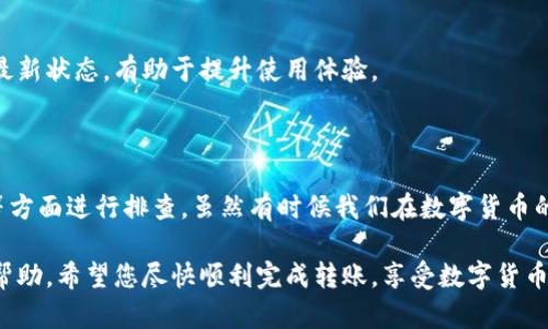 关于tpwallet波场USDT无法转出的情况，可能会涉及多个因素。以下是一些可能的原因以及解决方案。

### 可能的原因

1. 网络拥堵
有时区块链网络会因为高交易量而变得拥堵，进而导致交易确认时间延长。试想一下，就像在高峰期的拥挤地铁，进出站都很慢。您可以耐心等一段时间，看看交易是否能够顺利通过。

2. 钱包设置问题
tpwallet的设置也可能导致转账失败。比如您的钱包未正确连接到波场网络，或者没有足够的TRX支付交易费用。可以像检查快递地址一样，仔细核对一下钱包的基本信息和设置。

3. 余额不足
虽然说“钱袋子越鼓越好”，但您最好在转账前确认账户中是否有足够的USDT和TRX。如果余额不足，不要指望交易能顺利进行。

4. APP版本更新
有时候，应用程序需要及时更新，以修复已知问题或者提高性能。如果您长期没有更换TPWallet的版本，可能会错过一些重要的功能和修复。就好比手机里的某款软件不断更新，只有保持最新才能体验到最好的服务。

### 解决方案

1. 检查网络状态
您可以使用一些区块链浏览器，比如Tronscan，来确认波场网络的状态，并查看您的交易是否被确认。这就像查看航班状态，确保一切正常再出发。

2. 再次确认钱包设置
确保您连接的是波场正确的节点，且钱包配置没有出错。可以尝试重新登录，或者尝试在不同的设备上输入钱包地址，看看能否再次发送转账。

3. 加充值确保费用充足
如果您余额不足，可以先往钱包中充值或者转入TRX来支付手续费。就好比在公交卡余额不足时先充值，才能顺利搭乘地铁。

4. 检查应用更新
请确保您的TPWallet是最新版本。您可以在应用商店查看是否有更新，保持应用程序的最新状态，有助于提升使用体验。

### 总结

遇到TPWallet波场USDT转不出的情况，可以从网络拥堵、钱包设置、余额不足、APP版本等方面进行排查。虽然有时候我们在数字货币的道路上难免会遇到各种障碍，但只需耐心解决，总能找到出路。毕竟，谁还没点小烦恼呢？

如果这些方法都试过后仍然无法解决问题，建议您联系TPWallet的客服支持，寻求专业帮助。希望您尽快顺利完成转账，享受数字货币带来的便利！