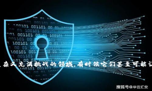 对于“导入tpwallet数量为0”的问题，可能是指在进行某种操作时，尝试导入TP钱包（通常是指与区块链相关的钱包应用）中的资产数量显示为零。这种情况可能由多个原因造成，接下来我将详细分析这些原因，并提供一些解决方案。

可能原因

1. **钱包地址错误**
当导入钱包时，确保输入的钱包地址是正确的。如果地址错误，那么钱包中没有资产的自然结果就是数量为0。

2. **同步问题**
有可能是应用程序还没有完全同步到区块链网络。如果你刚刚导入一个钱包，通常需要一些时间来下载最新的区块链数据。在这段时间内，可能会显示资产数量为0。

3. **恢复助记词问题**
如果你是通过助记词恢复钱包的，确保你输入的助记词完全正确。任何一个字母、单词的错误都可能导致无法成功恢复资产。

4. **网络问题**
网络连接不稳定或者钱包应用出现故障，都会影响钱包的显示状况。如果网络出现问题，可能会导致资产信息无法正确显示。

5. **使用错误的链**
有些钱包支持多个链（主链和侧链），如果你在导入资产时使用了错误的链，会造成资产数量显示为0。

解决方案

1. **再次核对地址**
确保输入正确的钱包地址，有时候一个小小的拼写错误就可能导致一切问题。

2. **耐心等待同步**
对于刚导入的钱包，给它一些时间来同步，可以做点别的事情，比如喝杯咖啡，耐心等待，放松一下。

3. **检查助记词**
逐字逐句检查助记词，确认每个单词的拼写和顺序都是正确的，不要因为一时的马虎而造成不必要的时间浪费。

4. **测试网络连接**
确保你的网络连接正常，尝试用其他应用程序测试一下网络是否稳定。如果网络不行，先解决这些问题再回来查看钱包。

5. **确认链的选择**
确保你选择了正确的区块链，如果不确定，可以参考TP钱包的官方文档或者社区指导。

总结

导入TP钱包后资产数量为0可能是由多种原因造成的。通过仔细分析和逐步排查问题，通常可以找到解决办法。区块链和数字货币领域的确是个复杂又充满挑战的领域，有时候它们甚至可能让人一度感到晕头转向，但只要耐心处理，问题总能迎刃而解。谁还没点小烦恼呢？所以，保持冷静，记下这些小窍门，继续冲向区块链的广阔天地吧！

希望这个回答能帮助到你，如果还有疑问或者需要进一步的解释，请随时问我！