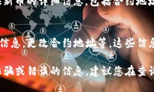 要查找新币的合约地址，您可以通过以下几种方式进行查询：

1. 官方网站或社交媒体
大多数新币都会在其官方网站或官方社交媒体页面（如Twitter、Telegram）上发布合约地址。在访问这些平台时，一定要确保它们是官方的，以免受到诈骗。

2. 区块链浏览器
使用区块链浏览器（如 etherscan.io 或 bscscan.com）搜索相关币种的名称或符号，通常可以找到其合约地址。输入币种名称后，关注其合约信息，并确认合约地址的真实性。

3. 加入社区和论坛
在相关的社区、论坛（如 Reddit、Bitcointalk）中询问或查找有关新币的信息，其他参与者可能会分享合约地址。记得核实时常分享的信息！

4. 使用加密货币工具
一些加密货币工具和应用程序（如 CoinGecko、CoinMarketCap）会提供新币的详细信息，包括合约地址。您只需搜索币种，然后查看其信息页面。

5. 关注项目的开发动态
积极关注项目团队的动态更新和公告，许多新币在初期阶段会频繁发布信息，更改合约地址等。这些信息能够帮助您保持对新币的及时了解。

在查找合约地址的过程中，请务必确保信息来源的可靠性，以避免遇到诈骗或错误的信息。建议您在查询过程中多加小心，确保安全和准确性。