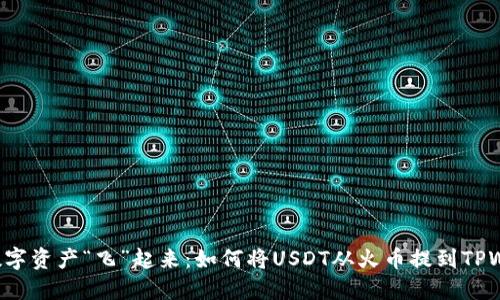 让你的数字资产“飞”起来：如何将USDT从火币提到TPWallet上！