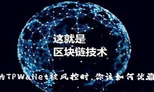 当你的TPWallet被风控时，你该如何优雅应对？