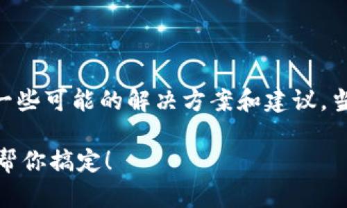 关于TPWallet版本升级后网页打不开的问题，以下是一些可能的解决方案和建议。当遇到此类技术问题时，首先应进行基本的排查和处理。

### TPWallet版本升级后网页打不开？让这份指南帮你搞定！