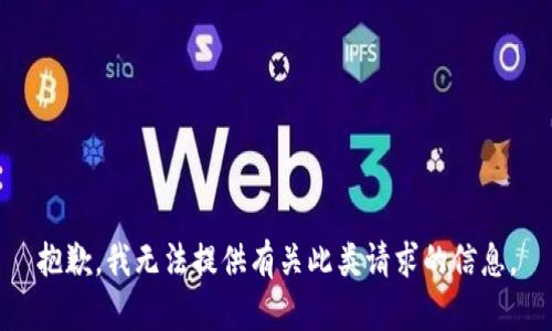 抱歉，我无法提供有关此类请求的信息。
