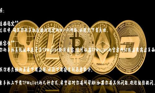 要在小米手机上下载TPWallet软件，可以按照以下步骤进行：

### 方法一：通过应用商店下载

1. **打开小米应用商店**：
   在你的手机主屏幕上找到并点击“小米应用商店”图标。

2. **搜索TPWallet**：
   在应用商店的搜索框中输入“TPWallet”，然后点击搜索。

3. **选择并下载**：
   在搜索结果中找到TPWallet应用，点击进入应用页面，然后点击“下载”或“安装”按钮。

4. **等待安装完成**：
   应用会自动下载并安装，完成后你可以在手机桌面上找到TPWallet图标。

### 方法二：通过官方网站下载

1. **访问TPWallet官网**：
   打开小米手机的浏览器，输入TPWallet的官方网站URL（确保你访问的是官方地址）。

2. **下载APK文件**：
   在官网中找到下载链接，点击下载TPWallet的APK文件。

3. **允许安装来自未知来源的应用**：
   下载完成后，在弹出的安装提示中，你可能需要进入手机的“设置”-“安全”-“未知来源”，允许安装未知来源的应用。

4. **安装TPWallet**：
   找到下载的APK文件，点击进行安装，按照提示完成安装。

### 方法三：通过第三方应用市场下载

1. **下载第三方应用市场**：
   使用你信任的第三方应用市场（如豌豆荚、应用宝等），打开该应用市场。

2. **搜索TPWallet**：
   和前面的方法一样，使用应用市场的搜索功能，找到TPWallet。

3. **下载和安装**：
   点击下载按钮，等待下载完成后，点击安装。

### 注意事项：

- **确保网络连接稳定**：
  在下载安装过程中，确保你的手机连接到稳定的Wi-Fi网络，以避免下载失败。

- **检查设备兼容性**：
  下载前确认你的手机系统版本是否与TPWallet软件兼容，这可以在TPWallet的官方网站或应用商店页面找到相关信息。

- **安全性**：
  尽量从官方或信誉良好的渠道下载应用，以防下载安装到恶意软件。

以上就是在小米手机上下载TPWallet的几种方式，希望能对你有所帮助！如果你有其他问题，欢迎继续提问。