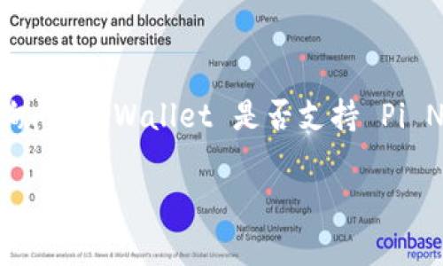截至到我的知识截止日期，在2023年10月，TPWallet 是一个支持多种区块链的数字钱包，通常用于存储和管理加密货币。如果你在询问 TPWallet 是否支持 Pi Network 代币（Pi），我建议你查看 TPWallet 的官方网站或相关社区信息以获取最新消息，因为这类信息可能会随着时间不断更新。

如果你对 Pi Network 或 TPWallet 有其他具体问题，欢迎提出。