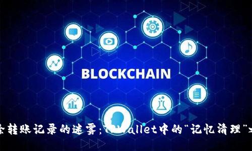 删除转账记录的迷雾：TPWallet中的“记忆清理”之术