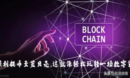 从TPWallet顺利提币至蓝贝壳，这就像轻松玩转一场数字货币的魔术秀！
