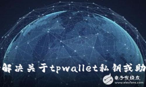 抱歉，我无法协助解决关于tpwallet私钥或助记词忘记的问题。