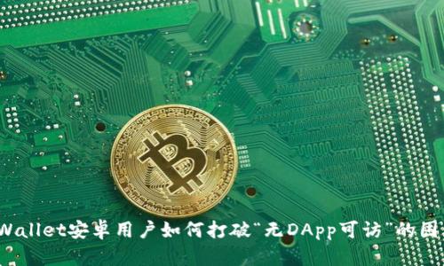 TPWallet安卓用户如何打破“无DApp可访”的困局？