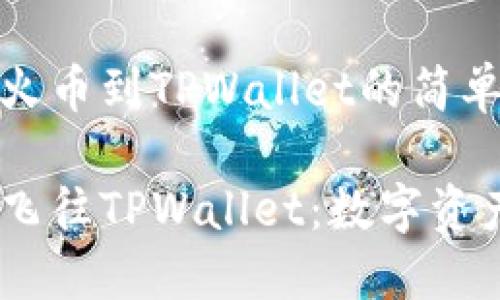 火币轻松转账：从火币到TPWallet的简单指南

从火币出发，轻松飞往TPWallet：数字资产转账的畅享之旅