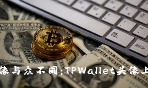 让你的头像与众不同：TPWallet头像上传全攻略