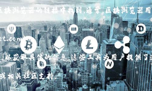 TPWallet的区块浏览器可以通过其官方网站或直接在区块浏览器的链接中找到。通常，区块浏览器用于查看区块链上的交易记录、账户余额和其他相关信息。

要访问TPWallet的区块浏览器，请访问以下链接：
- [TPWallet 区块浏览器](https://explorer.tpwallet.com)

在区块浏览器中，您可以输入钱包地址、交易ID或区块号，以获取具体的信息。这些工具为用户提供了透明度，便于追踪和验证区块链交易。

如果您需要更多的帮助，可以访问TPWallet的官方文档或相关社区支持。