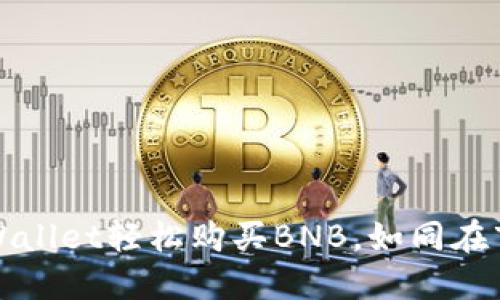 用USDT在TPWallet轻松购买BNB，如同在市场上挑水果！