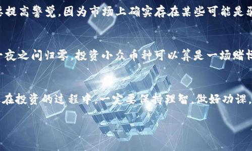 看起来你提到的“屎币”指的可能是某种加密货币（有时人们用这种幽默的方式来形容一些小众或不太知名的币种）。关于“tpwallet能放屎币吗？”这个问题，我们可以从几个方面进行探讨。

首先，TPWallet是一款多链钱包，支持多个币种和链的资产管理。如果你想知道TPWallet是否支持某种特定的加密货币，首先要确认该货币是否在TPWallet的支持范围内。一般来说，如果该币种是基于Ethereum、BSC（Binance Smart Chain）或其他主流公链的代币，且符合ERC-20或BEP-20等标准，那么TPWallet是有可能支持它的。

接下来，可以考虑以下几个方面：

1. TPWallet的支持资产
要查看TPWallet支持哪些币种，你可以去他们的官方网站或者APP中查找相关信息。通常，钱包的官方网站都会列出其支持的所有资产。不少多链钱包都会不断地更新，以包含更多的新币种。

2. 如何添加币种
如果TPWallet已经支持你想要添加的“屎币”，你可以通过以下几步来添加它：
- 打开TPWallet App。
- 选择“添加资产”或者“管理资产”选项。
- 在列表中搜索你想要添加的币种。
- 如果找到了，点击添加就可以了。
但是如果找不到，你可能需要手动添加合约地址。俗话说，有一种美好叫做“不将就”，那么在钱包选择上也是如此。

3. 如何获取合约地址
如果你需要手动添加币种，你需要知道该币种的合约地址。你可以通过币种官方网站、白皮书、或者在诸如CoinMarketCap、CoinGecko等数据网站上找到信息。确保你获得的地址是正确的，因为有些加密货币会有多个相似的合约地址，错添加了可就麻烦大了！

4. 安全性注意事项
在使用任何加密钱包时，安全性都是一个重要的话题。确保你的TPWallet是从官方网站下载安装的，并且定期更新。在处理所谓的“屎币”时，你还要提高警觉，因为市场上确实存在某些可能是骗局的项目。可以问问自己：“这币的背后究竟有没有真实的项目支撑？”

5. 投资理智
在投资加密货币时，理智总是第一位的。谁还没有一些关于投资的“小烦恼”呢？市面上有太多的加密货币，有些的增长真的让人惊叹，而有些则在一夜之间归零。投资小众币种可以算是一场赌博，谁也不能保证结果如何。建议大家投资时量力而行，切忌盲目跟风。

总结
综上所述，TPWallet是否能放“屎币”要看具体的币种支持情况。如果该币种符合TPWallet的支持条件，那么你当然可以将其添加到你的钱包中。但在投资的过程中，一定要保持理智，做好功课，确保你的资金安全。别忘了，真正的财务自由是在于合理规划与投资的智慧，而不是短期的投机！

如果你有更多具体的币种或者其他已知的信息，欢迎分享，我可以为你提供更详细的指导。