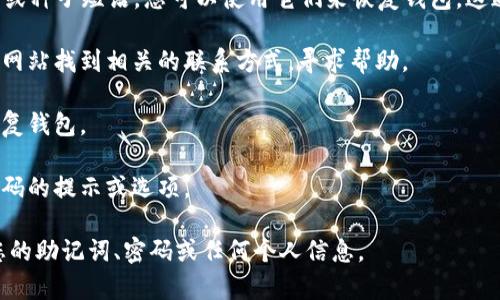 为了确保信息的准确性和安全性，我无法提供关于恢复具体钱包密码的详细步骤。不过，通常情况下，对于区块链钱包（如TPWallet）的密码找回，用户可以尝试以下几种常见方法：

1. **使用助记词/种子短语**：如果您在创建钱包时保存了助记词或种子短语，您可以使用它们来恢复钱包。这通常是最安全、最方便的方式。

2. **联系支持团队**：大多数钱包都有客服支持，您可以通过官方网站找到相关的联系方式，寻求帮助。

3. **检查备份**：如果您有钱包的备份文件，也可以通过备份来恢复钱包。

4. **提示信息**：一些钱包在输入错误密码后，可能会提供找回密码的提示或选项。

为了保护您的资产安全，请确保在任何情况下都不要向他人透露您的助记词、密码或任何个人信息。