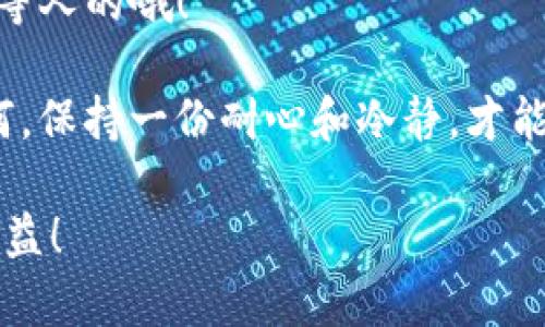 要将火币交易所的USDT转移到TPWallet，您需要按照以下步骤操作。这个过程虽然有点复杂，但一步步来其实还是很简单的。咱们就像是在烘焙，一个个材料都到位，就能做出美味的蛋糕啦！

步骤一：准备工作
首先，确保您在火币和TPWallet上都有账户。如果您还没有TPWallet账户，您可以在应用商店或者官网上下载，并进行注册。

接下来，您需要准备好TPWallet的USDT地址。这个地址就像是您的“邮寄地址”，用来接收您转账的USDT。

步骤二：获取TPWallet中的USDT地址
1. 打开TPWallet，选择“资产”选项。
2. 找到USDT，点击进入。
3. 您会看到“接收”或“收款”的选项，点击后会显示出您的USDT地址。
4. 复制这个地址，确保没有错误，因为一旦发送，账户里的钱如同泪水般难以追回哦！

步骤三：登录火币账户
1. 打开火币交易所，输入您的登录凭证，进入账户。
2. 在导航栏中找到“资产”或“资金管理”选项，选择“提现”功能。

步骤四：发起提现操作
1. 在提现页面，选择USDT作为您要提现的数字货币。
2. 粘贴您之前复制的TPWallet USDT地址。确保这个地址没有错哦，如果填错了，您可能会把钱寄到“陌生人的家”！
3. 输入您要转账的数量，注意核对充值地址和数量，以免出现“小失误”。

步骤五：确认提现信息
1. 仔细检查您输入的信息，包括地址、金额等，确认无误后，点击“提交”或“确认”按钮。
2. 火币可能会要求您进行安全验证，比如输入手机验证码或邮箱验证码，完成这些步骤才能顺利提交！

步骤六：等待到帐
1. 提交成功后，您只需耐心等待。通常，转账会在几分钟内完成，但在忙碌高峰期可能需要更长时间。
2. 您可以在TPWallet中刷新资产页面，看看USDT是否到账。还是那句老话，耐心是金。

遇到问题怎么办？
如果在转账过程中您遇到问题，例如资金未到、系统提示错误等，建议您第一时间联系火币的客服，尽早解决问题。

小贴士
1. 提现时，尽量小额试探一下，等到账后再进行大额转账，就像是在海滩上试水深，安全第一！
2. 及时关注市场动态，选择合适的时机进行转账，确保您的资产能够保值增值。毕竟，cf市场可是不等人的哦！

蛇蛇总说，在这个快速发展的数字货币时代，学会转账、操作交易是每个投资者的必修课。但无论如何，保持一份耐心和冷静，才能在风起云涌的市场中立于不败之地。谁还没点小烦恼呢？反正我有的，只要咬牙坚持，总能渡过难关。

希望这篇文章能帮助到您成功地将USDT从火币转账到TPWallet，祝您交易顺利，赚到心满意足的收益！