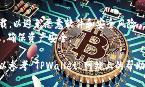 要下载 TPWallet，您可以按照以下步骤进行操作：

### 第一步：访问官方网站
1. 打开您的网页浏览器，访问 TPWallet 的官方网站。您可以通过搜索“TPWallet 官方网站”找到正确的链接。

### 第二步：选择下载版本
2. 在 TPWallet 的官方网站上，您通常会找到“下载”或“获取”按钮。点击这个选项，根据您的设备类型选择对应的版本。
   - **移动设备**：如果您使用的是手机或平板，您可能会看到适用于 iOS 或 Android 的下载链接。
   - **桌面设备**：如果您使用计算机，检查是否有 Windows 或 macOS 的下载选项。

### 第三步：安装 TPWallet
3. 下载完成后，打开下载的文件，然后根据提示进行安装。通常情况下，您只需点击“下一步”并接受条款与条件即可完成安装。

### 第四步：创建或导入钱包
4. 安装完成后，打开 TPWallet 应用。如果您是第一次使用，您可以选择创建一个新的钱包或者导入已有的钱包。

### 注意事项
- **安全性**：确保从官方网站或正确渠道下载，以避免恶意软件和安全风险。
- **备份**：安装后，请务必备份您的钱包信息，确保资产安全。

如果您在下载或使用过程中遇到任何问题，可以参考 TPWallet 网站上的帮助中心或社区论坛以获取更多支持。