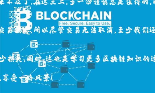 在TPWallet等去中心化钱包进行交易时，通常情况下，一旦交易被发起并且进入区块链网络处理，就无法直接取消。这是因为大多数区块链技术遵循的原则是不可更改性（immutability），一旦交易被确认，不能被撤回或更改。

理解区块链交易的不可撤回性
在提出这个问题前，我们首先需要理解区块链的工作原理。当你在TPWallet中进行交易时，这笔交易会被记录在区块链上，一旦“区块”被挖掘并被网络确认，该交易就成为了不可改变的事实。所以，简而言之，区块链是一份不能被编辑的“账本”。就像是在这里我们开始了旅程的火车，一旦发车，就很难再停下来。

交易状态的概念
尽管交易一旦被确认就无法撤销，但在它被处理之前，可能会有几种状态：比如“待处理”（Pending）状态。在这种情况下，如果你还没有完全推送到区块链，可能有机会取消这笔交易。不过，这种机会通常是非常有限的，需要你在交易尚未被全网确认时进行操作。

如何提前取消交易？
如果你真的希望取消一笔正在进行的交易，第一步是要确认交易的状态。若这笔交易仍在“待处理”阶段，按照钱包的说明，通常可以点击“取消交易”的按钮。不过，这并不是每个钱包都有的功能，所以请务必查看TPWallet的具体操作指南。

误操作的乐趣——小烦恼，谁还没遇到过？
在数字货币交易中，误操作的情况时有发生。谁还没点小烦恼呢？你在TGPTWL上的一次错误输入，可能导致你的资金在解锁的一瞬间被转走。此时你可能会想：“我想返回去，再做一次选择。”可是很抱歉，这种naive的想法在区块链面前是行不通的。

如何避免交易错误？
为了减少这样的情况发生，我们建议在交易前仔细核对地址和金额。有时候，一个数字的错误就像开车时错入了单行道，想转弯时发现已经来不及了。在这点上，多一份谨慎总是值得的。同时，你还可以通过小额测试交易的方式，确保你能够顺利完成交易。在金融的世界里，一寸光阴一寸金，快速而准确地交易就是你的金钥匙。

交易确认后的步骤
即使交易已经确认，了解后续步骤也是非常重要的。你可能想要确认交易是否成功。很多钱包都会提供区块链浏览器的链接，方便用户查询交易状态。所以尽管交易无法取消，至少我们还可以通过查询来做一份对账单！交易确认后，你可以冷静下来，思考下次该如何避免类似的错误。

总结：管理你的交易，掌控你的资产
尽管在TPWallet中一旦执行的交易不可撤销，但通过精确地管理你的交易，快速识别与解决方案（比如测试交易等），我们可以掌控资产，减少损失。同时，这也是学习更多区块链知识的过程。每一笔交易都是在为自己的数字资产投资，一个小失误虽然让人沮丧，但更重要的是我们从中吸取的教训。

所以，虽然TPWallet的交易不能撤销，但你能够做的是在交易前加强审慎和准备。用心做好每一笔交易，你就能在这趟区块链的列车上坐稳，享受一路风景！