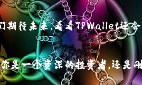    走进TPWallet的世界，开启数字资产的奇幻之旅  / 

 guanjianci  TPWallet, 数字资产, 钱包下载, 区块链  /guanjianci 

引言：每一步都是一次冒险
在数字化时代，钱包不再仅仅是放零钱的小物件，它已转变为存储我们虚拟财富的数字宇宙。想象一下，如果你的钱包能够讲述它的故事，它会怎么说？“我不仅仅是数字，而是连接无数财富的桥梁。”这就是TPWallet，它承载的不仅是数字资产，更是每一个用户与区块链世界的连接。

TPWallet简介：你的数字资产守护者
TPWallet是一个功能强大的多币种数字钱包，它为用户提供了安全、快速和便捷的数字资产管理解决方案。就像一位精明的理财顾问，TPWallet帮助你轻松管理加密货币资产。你可以存储、发送和接收各种数字货币，随时随地掌握自己的财富。

为什么选择TPWallet？
在这个数字资产如雨后春笋般涌现的时代，选择一个合适的钱包至关重要。TPWallet不光是个钱包，它更是你数字资产的超级助手。以下是TPWallet的一些显著特点：

ul
    listrong安全性：/strongTPWallet具有多重安全机制，保护你的资产安全。谁还没点小烦恼呢？至少让你的资产安心吧！/li
    listrong用户友好：/strong简单直观的界面设计，即使是小白也能轻松上手。/li
    listrong多币种支持：/strong支持多种虚拟货币，助你在加密货币的海洋中自由遨游。/li
    listrong丰富的功能：/strong除了常规的存取功能外，还有去中心化应用（DApp）和交易所功能，让你的钱包不再单调无趣。/li
/ul

如何下载TPWallet：亲手开启数字资产的大门
下载TPWallet就像为你自己打开了一扇通往新世界的大门。步骤简单易行：

ol
    li首先，访问TPWallet的官方网站。记住，不要被其他多彩的链接所吸引，安全为上。/li
    li点击下载按钮，选择与你的设备相符的版本，Windows、Mac、Android还是iOS？随你选择！/li
    li安装完毕后，打开TPWallet，按照提示进行账户注册。几分钟后，你的一切就绪了！/li
/ol

音频、视频及其他传媒内容：一键学习
在TPWallet的官网上，有许多关于如何使用钱包的音频、视频及教程资料。就像学校的图书馆，不同的书籍为你打开不同的视角。即使是平时忙忙碌碌的人，也能通过碎片时间来学习，加深你对这个钱包的了解。

社区互动：在同行中找到归属感
加入TPWallet的用户社区，仿佛回到了温馨的老街区，大家相互交流、分享经验。你可以在这里提问，获得帮助，甚至找到志同道合的朋友。记住，数字化的时代，连接是无处不在的。

TPWallet的未来：跟随时代的脚步
TPWallet并不仅仅停留在现有的功能上。团队会不断进行更新与迭代，就像一位不断追求完美的艺术家，努力提升用户体验和安全性。让我们期待未来，看看TPWallet还会带给我们什么惊喜。

总结：你的财富，TPWallet来守护
总而言之，TPWallet显然是一个值得信赖的数字资产管理工具。在数字资产管理的旅途上，它就像一位忠诚的指南，始终陪伴在你身边。无论你是一个资深的投资者，还是刚刚入门的小白，TPWallet都能为你提供可靠的支持。抓紧时间，下载TPWallet，开启你的数字资产奇幻之旅，跟上时代的潮流，不再落后于人！