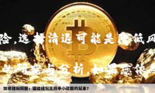 关于TPWallet中持有的币是否需要清退，具体情况要看多个因素，包括相关的项目方公告、TPWallet的官方声明以及市场行情等。总体来说，以下几个方面可以帮助您进行判断：

1. 项目方的公告和动态
首先，您需要关注TPWallet相关项目方的官方网站和社交媒体渠道。他们通常会发布关于币种清退、更新或者其他重要操作的公告。如果有清退的计划，项目方会提前通知用户，告诉他们应该采取何种措施。

2. 钱包的安全性及功能
了解TPWallet的安全性是非常重要的。如果钱包存在安全隐患或者功能不全，用户可能会考虑将资产转移到更安全、功能更完善的钱包中。同时，确保您使用的TPWallet版本是最新的，以避免安全风险。

3. 市场发展和币种前景
在决定是否清退之前，您还需要考虑币种的市场前景。如果您认为该币种在未来有升值的潜力，可能会选择继续持有。而如果对未来不再看好，清退可能是一个明智的选择。毕竟，谁不想在优势时出手呢？

4. 用户的个人情况
最后，您还是要综合考虑自己的财务状况和投资目标。如果您不想承受市场波动带来的风险，选择清退可能是降低风险的一种方式。反之，如果您愿意冒险，持有也是一个策略。

总之，是否清退TPWallet中的币需要仔细评估多方面的因素。在决定之前请确保做好充分的研究与分析。如果您依然不确定，咨询专业的财务顾问也是个不错的选择。
