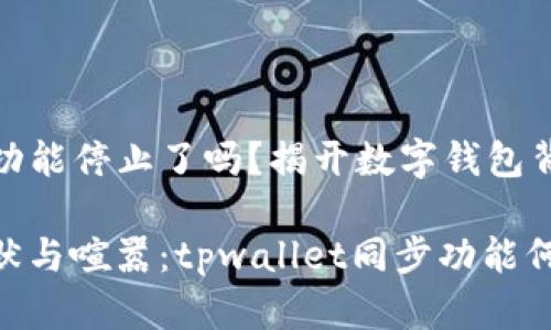 tpwallet同步功能停止了吗？揭开数字钱包背后的神秘面纱

数字钱包的沉默与喧嚣：tpwallet同步功能何以停滞？
