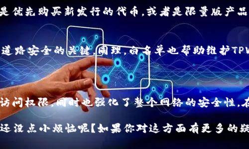 TPWallet的白名单是指在使用该钱包进行某些活动时，被允许参与的地址或账户列表。白名单通常用于提高安全性，确保只有经过认可的地址才可以执行特定操作，比如交易、访问特定功能或参与某些项目。

### 白名单的目的

在加密货币和区块链领域，白名单的使用非常普遍，其主要目的包括：
1. 提高安全性
通过限制只有白名单中的地址可以进行交易或操作，TPWallet能够有效减少欺诈和未经授权的访问。这就像是一个VIP通道，只有经过严格筛选的人才有资格进入。

2. 控制参与
对于一些特定的投资机会或活动，TPWallet的白名单可以帮助项目发起方控制参与者，确保参与者具备一定的资格或条件。这类似于高级餐厅的预约，想要体验美食，得先通过审核。

3. 符合合规要求
在某些法律和监管环境下，项目需要对参与者进行身份验证。白名单不仅帮助项目合规，还提高了整个生态系统的信任度，简直就像是一个“有良好信誉”的俱乐部，成员都是经过比对的信息确认的。

### 如何加入TPWallet白名单？

那么，如何才能登上这一“VIP名单”呢？通常情况下，用户需要按照项目的要求进行以下步骤：

1. 提交申请
在TPWallet中，用户可能需要提交一份申请，提供自己的钱包地址和相关信息。这就好比是填表申请入会，提供你的基本资料。

2. 满足条件
不同的项目对参与者的要求可能不同，比如最低投资额、持币数量等。确保你足够“诚实守信”，如同考试前的复习，合格后才能进入考场。

3. 等待审核
提交后，项目方会对申请进行审核，确认你的资格。这一步就像是面试，面试通过才能成为合格成员。

4. 收到通知
审核通过后，用户会收到添加到白名单的通知，并可以开始参与相关活动。被通知的感觉就像是当你接到录取通知书那样令人兴奋！

### TPWallet白名单的意义与影响

对于用户来说，成功进入TPWallet的白名单意味着能参与一些独特的机会，可能是优先购买新发行的代币，或者是限量版产品。你就像是提前得知秘密信息的小侦探，捕捉住了难得的机会。

安全驾驶与白名单的关系
不仅如此，白名单还可以被视为一种安全驾驶的形式。在道路上，遵循规则是确保道路安全的关键。同理，白名单也帮助维护TPWallet生态系统的安全与健康。

### 结论

总的来说，TPWallet的白名单就像是一把双刃剑，能够为用户提供独特的机会与访问权限，同时也强化了整个网络的安全性。在选择参与某个项目之前，了解其白名单政策，有助于我们更好地做出决策。

这就是关于TPWallet白名单的简单介绍，不知道你心中是否萌生出新的理解？谁还没点小烦恼呢？如果你对这方面有更多的疑问，别犹豫，尽管问我吧！