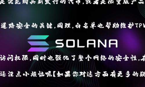 TPWallet的白名单是指在使用该钱包进行某些活动时，被允许参与的地址或账户列表。白名单通常用于提高安全性，确保只有经过认可的地址才可以执行特定操作，比如交易、访问特定功能或参与某些项目。

### 白名单的目的

在加密货币和区块链领域，白名单的使用非常普遍，其主要目的包括：
1. 提高安全性
通过限制只有白名单中的地址可以进行交易或操作，TPWallet能够有效减少欺诈和未经授权的访问。这就像是一个VIP通道，只有经过严格筛选的人才有资格进入。

2. 控制参与
对于一些特定的投资机会或活动，TPWallet的白名单可以帮助项目发起方控制参与者，确保参与者具备一定的资格或条件。这类似于高级餐厅的预约，想要体验美食，得先通过审核。

3. 符合合规要求
在某些法律和监管环境下，项目需要对参与者进行身份验证。白名单不仅帮助项目合规，还提高了整个生态系统的信任度，简直就像是一个“有良好信誉”的俱乐部，成员都是经过比对的信息确认的。

### 如何加入TPWallet白名单？

那么，如何才能登上这一“VIP名单”呢？通常情况下，用户需要按照项目的要求进行以下步骤：

1. 提交申请
在TPWallet中，用户可能需要提交一份申请，提供自己的钱包地址和相关信息。这就好比是填表申请入会，提供你的基本资料。

2. 满足条件
不同的项目对参与者的要求可能不同，比如最低投资额、持币数量等。确保你足够“诚实守信”，如同考试前的复习，合格后才能进入考场。

3. 等待审核
提交后，项目方会对申请进行审核，确认你的资格。这一步就像是面试，面试通过才能成为合格成员。

4. 收到通知
审核通过后，用户会收到添加到白名单的通知，并可以开始参与相关活动。被通知的感觉就像是当你接到录取通知书那样令人兴奋！

### TPWallet白名单的意义与影响

对于用户来说，成功进入TPWallet的白名单意味着能参与一些独特的机会，可能是优先购买新发行的代币，或者是限量版产品。你就像是提前得知秘密信息的小侦探，捕捉住了难得的机会。

安全驾驶与白名单的关系
不仅如此，白名单还可以被视为一种安全驾驶的形式。在道路上，遵循规则是确保道路安全的关键。同理，白名单也帮助维护TPWallet生态系统的安全与健康。

### 结论

总的来说，TPWallet的白名单就像是一把双刃剑，能够为用户提供独特的机会与访问权限，同时也强化了整个网络的安全性。在选择参与某个项目之前，了解其白名单政策，有助于我们更好地做出决策。

这就是关于TPWallet白名单的简单介绍，不知道你心中是否萌生出新的理解？谁还没点小烦恼呢？如果你对这方面有更多的疑问，别犹豫，尽管问我吧！