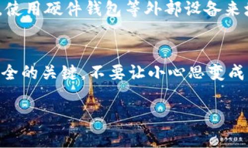 TP私匙并不是钱包地址。下面为您详细解释一下两者的区别和相关概念。

什么是钱包地址？
钱包地址是指用户用于接收加密货币的唯一标识符。它通常由字母、数字组合而成，类似于一个银行账号。每个人在创建加密钱包时，都会获得一个或多个钱包地址，这些地址就像是您网络世界中的邮箱，别人可以通过这个地址给您发送资金。

什么是私钥？
私钥是一个用来签名交易并证明您对特定币的所有权的重要信息。它可以被视为您加密资产的“密码”，只有您持有这个信息，才能控制您的加密资金。如果有人获得了您的私钥，他们就可以完全控制您的钱包，进行转账操作，简单来说，就是这把钥匙可以打开您的财富之门。

TP私钥与钱包地址的关系
TP私钥是“私钥”的一种形式，通常用于特定类型的钱包。私钥与钱包地址之间的关系可以通过比喻来形象化：钱包地址可以看作是您的住宅地址，别人可以通过这个地址寄信（发送加密货币给您）；而私钥就像是您家中的钥匙，只有您能进入。即使他人知道您的地址，但没有钥匙，他们也无法进入，无法获取您家的任何东西。

安全性的重要性
保护好您的私钥非常重要，失去私钥就意味着失去对您的加密资产的控制权。在这方面，有一些常见的安全建议，比如不要将私钥存放在容易被他人获取的地方，使用硬件钱包等外部设备来增加安全性，确保您的网络连接是安全的等等。为了生动形象地描述，谁还没点“小烦恼”呢？想想看，丢失了钥匙，进不去自己家，那种闹心的感觉可不是开玩笑的。

总结
总的来说，TP私钥和钱包地址是两个不同的概念。钱包地址是公开的，可以被别人用来发送加密货币，而私钥是私密的，应该小心保管。记住，安全性是决定资产安全的关键，不要让小心思变成大烦恼。

如果您还有其他问题或者想讨论的内容，请随时告诉我！