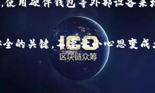 TP私匙并不是钱包地址。下面为您详细解释一下两者的区别和相关概念。

什么是钱包地址？
钱包地址是指用户用于接收加密货币的唯一标识符。它通常由字母、数字组合而成，类似于一个银行账号。每个人在创建加密钱包时，都会获得一个或多个钱包地址，这些地址就像是您网络世界中的邮箱，别人可以通过这个地址给您发送资金。

什么是私钥？
私钥是一个用来签名交易并证明您对特定币的所有权的重要信息。它可以被视为您加密资产的“密码”，只有您持有这个信息，才能控制您的加密资金。如果有人获得了您的私钥，他们就可以完全控制您的钱包，进行转账操作，简单来说，就是这把钥匙可以打开您的财富之门。

TP私钥与钱包地址的关系
TP私钥是“私钥”的一种形式，通常用于特定类型的钱包。私钥与钱包地址之间的关系可以通过比喻来形象化：钱包地址可以看作是您的住宅地址，别人可以通过这个地址寄信（发送加密货币给您）；而私钥就像是您家中的钥匙，只有您能进入。即使他人知道您的地址，但没有钥匙，他们也无法进入，无法获取您家的任何东西。

安全性的重要性
保护好您的私钥非常重要，失去私钥就意味着失去对您的加密资产的控制权。在这方面，有一些常见的安全建议，比如不要将私钥存放在容易被他人获取的地方，使用硬件钱包等外部设备来增加安全性，确保您的网络连接是安全的等等。为了生动形象地描述，谁还没点“小烦恼”呢？想想看，丢失了钥匙，进不去自己家，那种闹心的感觉可不是开玩笑的。

总结
总的来说，TP私钥和钱包地址是两个不同的概念。钱包地址是公开的，可以被别人用来发送加密货币，而私钥是私密的，应该小心保管。记住，安全性是决定资产安全的关键，不要让小心思变成大烦恼。

如果您还有其他问题或者想讨论的内容，请随时告诉我！
