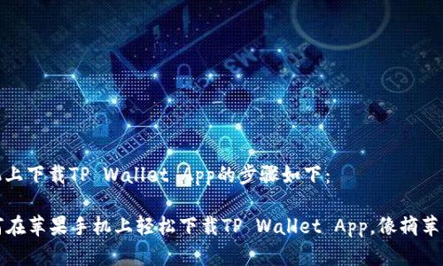 在苹果手机上下载TP Wallet App的步骤如下：

### 如何在苹果手机上轻松下载TP Wallet App，像摘苹果一样简单