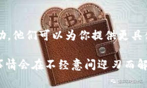无法访问TPWallet可能由多种原因引起。以下是一些常见的解决方法，帮助你排查问题：

### 1. 网络连接问题
检查你的网络连接
首先确保你的互联网连接正常。可以尝试连接其他网站，查看是否网络有问题。如果网络有问题，重新启动路由器或者切换到其他网络试试。

### 2. 网站维护或服务器问题
检查TPWallet的官方网站
有时候，TPWallet可能会进行维护或出现服务器问题。可以访问他们的社交媒体账号或在线社区，查看是否有相关的通知。

### 3. 浏览器缓存与Cookie问题
清除浏览器缓存
长时间使用同一浏览器可能会导致缓存问题。尝试清除浏览器的缓存和Cookies，然后重启浏览器，看看是否能解决问题。

### 4. 更新浏览器
确保你的浏览器是最新的
过时的浏览器可能在访问某些网站时出现问题。升级到最新版本的浏览器，可能会改善你访问TPWallet的体验。

### 5. 使用VPN
尝试使用VPN
如果在某些地区，TPWallet可能受到限制，使用VPN可以尝试绕过这些限制，帮助你访问该网站。

### 6. 客户支持
联系TPWallet的客户支持
如果上述方法都无效，可以联系TPWallet的客户支持，寻求帮助。他们可以为你提供更具体的指导。

如果所有的尝试仍然无法解决问题，不妨多一些耐心，有时候事情会在不经意间迎刃而解。希望你能早日恢复访问TPWallet，继续享受加密货币的乐趣！