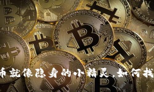 丢失的币就像隐身的小精灵，如何找到它们？