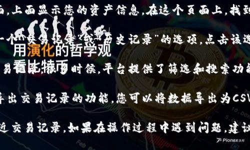 要查找tpwallet的最近交易记录，用户可以按照以下步骤操作：

1. **登录tpwallet**：首先，您需要打开tpwallet的官方应用或网站，并使用您的账户信息登录。

2. **进入钱包页面**：登录后，通常会看到一个主页面，上面显示您的资产信息。在这个页面上，找到并点击“钱包”或“资产”选项。

3. **查看交易记录**：在钱包或资产页面，通常会有一个“交易记录”或“历史记录”的选项。点击该选项，您就可以查看最近的交易活动。

4. **筛选和搜索**：如果您希望查看特定时间段的交易记录，很多时候，平台提供了筛选和搜索功能，您可以根据时间、交易类型等进行筛选。

5. **导出记录**：如果需要，tpwallet可能还提供了导出交易记录的功能，您可以将数据导出为CSV或其他格式，方便后续查看。

通过这些步骤，您应该能够轻松查找tpwallet中的最近交易记录。如果在操作过程中遇到问题，建议参考tpwallet的官方帮助文档或联系客服进行咨询。
