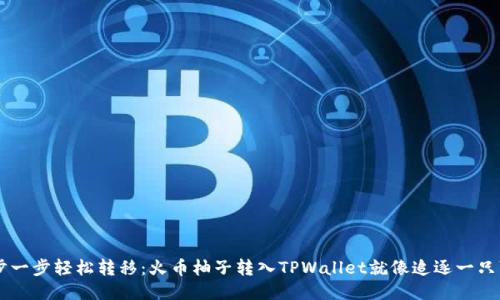 ### 一步一步轻松转移：火币柚子转入TPWallet就像追逐一只可爱的小鸟