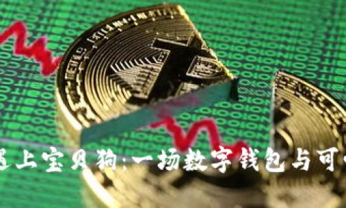 “当你的TPWallet遇上宝贝狗：一场数字钱包与可爱宠物的浪漫邂逅”