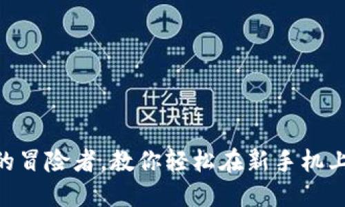 如同带着宝藏的冒险者，教你轻松在新手机上登录TPWallet