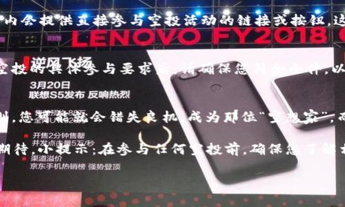 在TPWallet中，空投通常会在特定的活动或推广期间进行，所以要找到空投信息，可以按照以下步骤进行：

1. 检查公告和活动页面
首先，建议您访问TPWallet的官方网站或其官方社交媒体平台，例如Twitter、Telegram或Discord。项目方通常会在这些平台上发布关于空投的最新消息和活动详情。

2. 参与社区讨论
加入TPWallet的社区讨论组也是一个不错的选择。在这里，您可以与其他用户交流，了解他们获取空投的经验和技巧。社区成员常常会分享最新活动的信息，帮助彼此把握机会。

3. 查看钱包内的通知
打开您的TPWallet应用，检查钱包内的通知是否有关于空投的提示。有时，钱包内会提供直接参与空投活动的链接或按钮，这样您就可以轻松参与。

4. 了解空投参与条件
空投通常会设置一定的参与条件，例如持有特定代币或完成一些任务。在了解空投的具体参与要求后，请确保您符合条件，以免错过领取机会。

5. 注意时间限制
很多空投活动都有时间限制，请务必在活动开始和结束的日期内进行参与。否则，您可能就会错失良机，成为那位“空想家”，而不是“获得者”。

如果您在寻找TPWallet中的空投信息，真的是一场“寻宝之旅”，充满了乐趣与期待。小提示：在参与任何空投前，确保您了解相关信息，避免参与骗局。谁还没点小烦恼呢？保持警惕，总是一个明智的选择！ 

希望这些建议能帮助您轻松找到TPWallet中的空投信息！