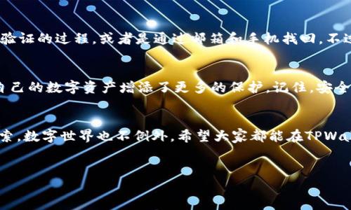 在数字货币的世界里，钱包如同我们的银行账户，安全和便捷是至关重要的。当我们谈到TPWallet（一个功能强大的多链钱包）时，忘记密码或需要重新设置密码的情景就像迷失在繁星中寻找北斗星一样，让人感到困惑和无助。今天，我们就来一步一步探讨如何在TPWallet中重新设置密码，确保你的数字资产安全又便捷。

1. 进入TPWallet
首先，打开你的TPWallet应用，无论你是使用手机还是电脑，确保你的设备连接到了互联网。打开应用界面，你会看到一个简洁舒适的界面，仿佛在说：“欢迎回来，老朋友！”

2. 找到“设置”选项
在主界面中，通常我们都能看到一个类似于齿轮的“设置”图标，点击它就像打开了一扇通往新世界的门。这个地方就是你重新设置密码的开始。

3. 选择“安全”设置
进入设置后，寻找“安全”选项。这里就像是你钱包的守护者，任何关于安全的信息和功能都会在这里出现。我们要的就是这里，找到“密码管理”。

4. 找到“重置密码”功能
在密码管理中，应该能看到“重置密码”或“修改密码”的选项。选择这个选项，就像在高楼大厦中寻找你的阳台，感觉既兴奋又忐忑。不用担心，接下来的步骤会非常清晰。

5. 验证身份
为了防止别人恶意修改你的密码，TPWallet会要求你进行身份验证。这通常包括输入你当前的密码，或者通过手机验证码等方式来确认你就是你。相信我，这个步骤就像是对你“身份”的小考验，不必太过紧张。

6. 输入新密码
完成身份验证后，接下来的步骤就是输入新密码。这里可要严肃对待哦！确保新密码足够复杂，包含大小写字母、数字和特殊字符，像一道坚固的安全墙，抵挡外敌入侵。此时，谁还没点小烦恼呢？你脑子里那闪过的几个简单密码可得赶紧退场！

7. 确认新密码
一旦你输入了新密码，系统会要求你再次确认。这就像是复习你上学时的英语单词，你得确保这两个密码是完全一样的，才能顺利通过。输入后，点选确认。

8. 设置成功提示
若一切顺利，你会看到一个提示，告诉你密码已经成功修改。此时，你只需舒一口气，就像经历了一场小小的冒险，现在你又可以安心地进行各种交易了。

9. 记住新密码
此时，记得把新密码保存好，最好能记录在一个安全的地方。因为新的冒险还在等待着你，没准下次你会因为储藏了一个块宝石，而不得不为密码而烦恼呀！

10. 如果忘记密码怎么办？
有时候，即使你轻松地设置了新密码，还是可能会在未来的某一天遗忘它。那该如何处理呢？TPWallet提供了找回密码的功能，通常有身份验证的过程，或者是通过邮箱和手机找回。不过，请尽量将密码牢记在心，以免给自己带来不必要的麻烦。

总 结
重新设置TPWallet密码的过程并不复杂，就像是为你的钱包添加一扇更加坚固的安全门。通过上述步骤，你不仅确保了资产的安全，还为自己的数字资产增添了更多的保护。记住，安全永远是第一位的，尽量使用独特且复杂的密码，以防黑客的攻击，让你的资产如同珍珠般稳固。

小贴士
在你愉快地管理你的数字资产时，也别忘了定期更新密码，避免因长期不变而增加被黑客攻击的风险。生活中有很多“宝藏”需要我们去探索，数字世界也不例外。希望大家都能在TPWallet的旅途中，找到属于自己的星 星大海。

TPWallet, 重置密码, 数字货币, 钱包安全/guanjianci  
重置TPWallet密码，就像为你的数字财富装上新锁