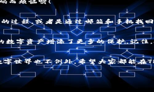 在数字货币的世界里，钱包如同我们的银行账户，安全和便捷是至关重要的。当我们谈到TPWallet（一个功能强大的多链钱包）时，忘记密码或需要重新设置密码的情景就像迷失在繁星中寻找北斗星一样，让人感到困惑和无助。今天，我们就来一步一步探讨如何在TPWallet中重新设置密码，确保你的数字资产安全又便捷。

1. 进入TPWallet
首先，打开你的TPWallet应用，无论你是使用手机还是电脑，确保你的设备连接到了互联网。打开应用界面，你会看到一个简洁舒适的界面，仿佛在说：“欢迎回来，老朋友！”

2. 找到“设置”选项
在主界面中，通常我们都能看到一个类似于齿轮的“设置”图标，点击它就像打开了一扇通往新世界的门。这个地方就是你重新设置密码的开始。

3. 选择“安全”设置
进入设置后，寻找“安全”选项。这里就像是你钱包的守护者，任何关于安全的信息和功能都会在这里出现。我们要的就是这里，找到“密码管理”。

4. 找到“重置密码”功能
在密码管理中，应该能看到“重置密码”或“修改密码”的选项。选择这个选项，就像在高楼大厦中寻找你的阳台，感觉既兴奋又忐忑。不用担心，接下来的步骤会非常清晰。

5. 验证身份
为了防止别人恶意修改你的密码，TPWallet会要求你进行身份验证。这通常包括输入你当前的密码，或者通过手机验证码等方式来确认你就是你。相信我，这个步骤就像是对你“身份”的小考验，不必太过紧张。

6. 输入新密码
完成身份验证后，接下来的步骤就是输入新密码。这里可要严肃对待哦！确保新密码足够复杂，包含大小写字母、数字和特殊字符，像一道坚固的安全墙，抵挡外敌入侵。此时，谁还没点小烦恼呢？你脑子里那闪过的几个简单密码可得赶紧退场！

7. 确认新密码
一旦你输入了新密码，系统会要求你再次确认。这就像是复习你上学时的英语单词，你得确保这两个密码是完全一样的，才能顺利通过。输入后，点选确认。

8. 设置成功提示
若一切顺利，你会看到一个提示，告诉你密码已经成功修改。此时，你只需舒一口气，就像经历了一场小小的冒险，现在你又可以安心地进行各种交易了。

9. 记住新密码
此时，记得把新密码保存好，最好能记录在一个安全的地方。因为新的冒险还在等待着你，没准下次你会因为储藏了一个块宝石，而不得不为密码而烦恼呀！

10. 如果忘记密码怎么办？
有时候，即使你轻松地设置了新密码，还是可能会在未来的某一天遗忘它。那该如何处理呢？TPWallet提供了找回密码的功能，通常有身份验证的过程，或者是通过邮箱和手机找回。不过，请尽量将密码牢记在心，以免给自己带来不必要的麻烦。

总 结
重新设置TPWallet密码的过程并不复杂，就像是为你的钱包添加一扇更加坚固的安全门。通过上述步骤，你不仅确保了资产的安全，还为自己的数字资产增添了更多的保护。记住，安全永远是第一位的，尽量使用独特且复杂的密码，以防黑客的攻击，让你的资产如同珍珠般稳固。

小贴士
在你愉快地管理你的数字资产时，也别忘了定期更新密码，避免因长期不变而增加被黑客攻击的风险。生活中有很多“宝藏”需要我们去探索，数字世界也不例外。希望大家都能在TPWallet的旅途中，找到属于自己的星 星大海。

TPWallet, 重置密码, 数字货币, 钱包安全/guanjianci  
重置TPWallet密码，就像为你的数字财富装上新锁
